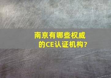 南京有哪些权威的CE认证机构?