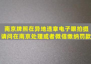 南京牌照在异地违章电子眼拍摄请问在南京处理或者微信缴纳罚款