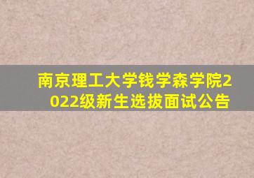 南京理工大学钱学森学院2022级新生选拔面试公告