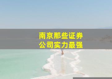 南京那些证券公司实力最强