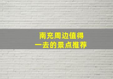 南充周边值得一去的景点推荐