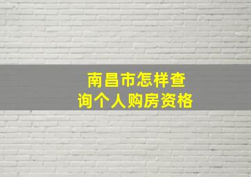 南昌市怎样查询个人购房资格