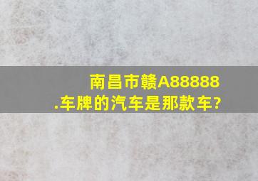 南昌市赣A88888.车牌的汽车是那款车?