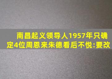 南昌起义领导人,1957年只确定4位,周恩来、朱德看后不悦:要改