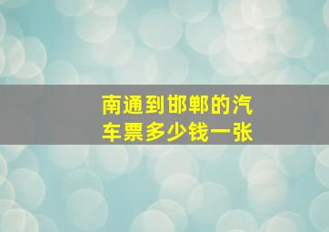 南通到邯郸的汽车票多少钱一张(