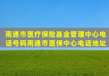 南通市医疗保险基金管理中心电话号码南通市医保中心电话地址