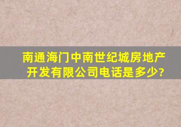 南通海门中南世纪城房地产开发有限公司电话是多少?