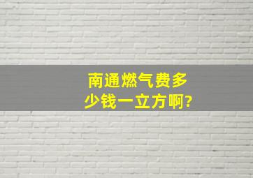 南通燃气费多少钱一立方啊?