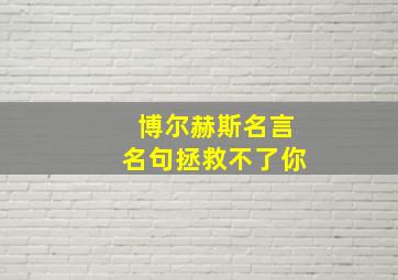 博尔赫斯名言名句拯救不了你