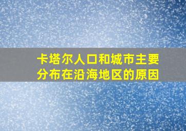 卡塔尔人口和城市主要分布在沿海地区的原因