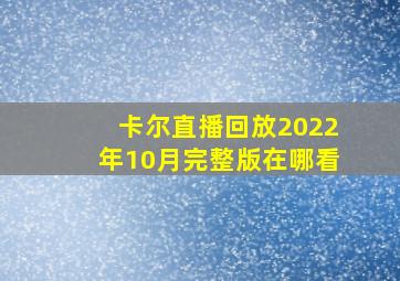 卡尔直播回放2022年10月完整版在哪看