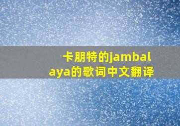 卡朋特的jambalaya的歌词,中文翻译