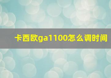 卡西欧ga1100怎么调时间