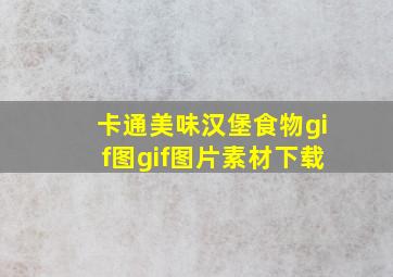 卡通美味汉堡食物gif图gif图片素材下载