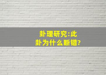 卦理研究:此卦为什么断错?