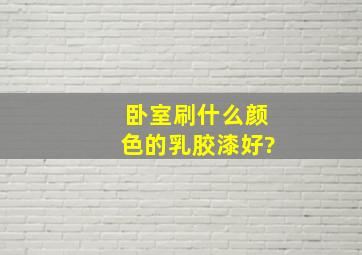 卧室刷什么颜色的乳胶漆好?