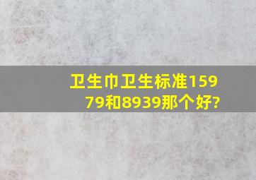 卫生巾卫生标准15979和8939那个好?