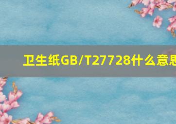 卫生纸GB/T27728什么意思