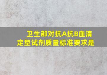 卫生部对抗A、抗B血清定型试剂质量标准要求是()。