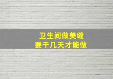 卫生间做美缝要干几天才能做