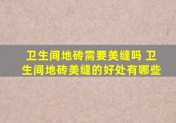 卫生间地砖需要美缝吗 卫生间地砖美缝的好处有哪些