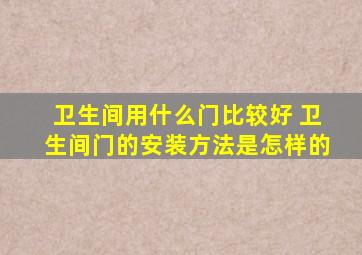 卫生间用什么门比较好 卫生间门的安装方法是怎样的