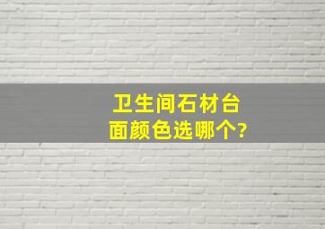 卫生间石材台面颜色选哪个?