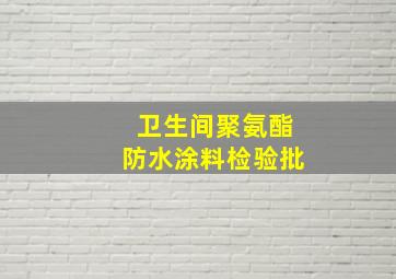 卫生间聚氨酯防水涂料检验批