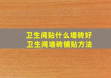 卫生间贴什么墙砖好 卫生间墙砖铺贴方法