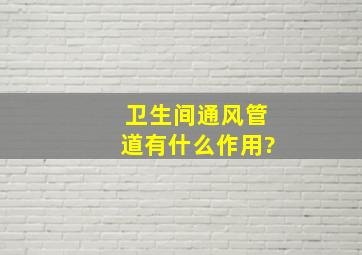 卫生间通风管道有什么作用?