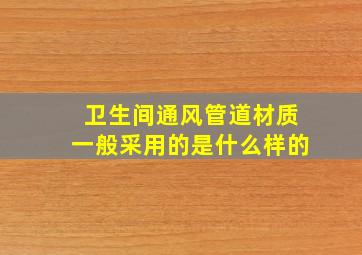 卫生间通风管道材质一般采用的是什么样的