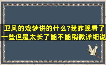 卫风的戏梦讲的什么?我昨晚看了一些,但是太长了,能不能稍微详细说下...