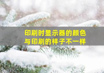 印刷时显示器的颜色与印刷的样子不一样