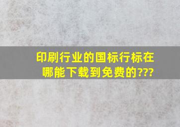 印刷行业的国标行标在哪能下载到免费的???