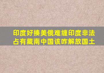 印度好揍,美俄难缠印度非法占有藏南,中国该咋解放国土