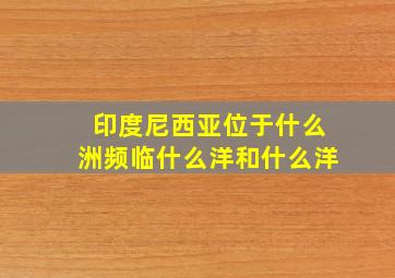 印度尼西亚位于什么洲,频临什么洋和什么洋