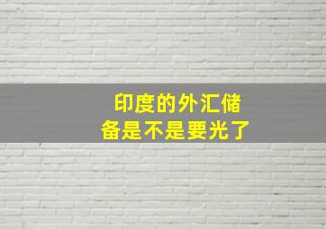 印度的外汇储备是不是要光了