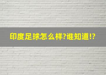 印度足球,怎么样?谁知道!?