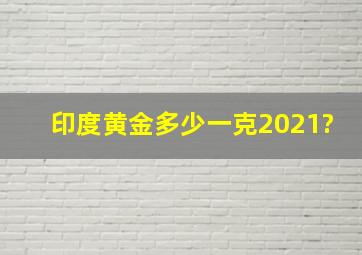 印度黄金多少一克2021?