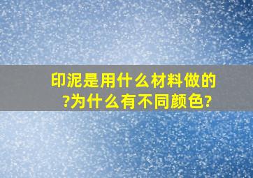 印泥是用什么材料做的?为什么有不同颜色?