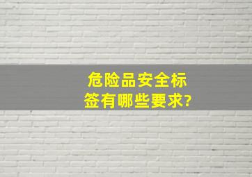 危险品安全标签有哪些要求?