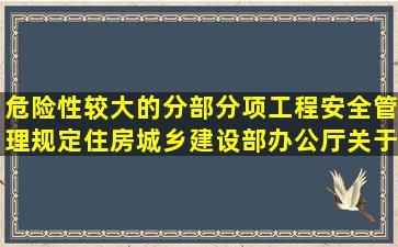 危险性较大的分部分项工程安全管理规定住房城乡建设部办公厅关于...