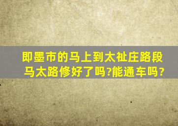 即墨市的马上到太祉庄路段马太路修好了吗?能通车吗?