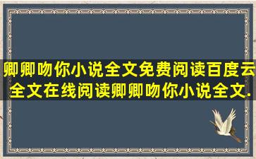 卿卿吻你小说全文免费阅读百度云全文在线阅读,卿卿吻你小说全文...