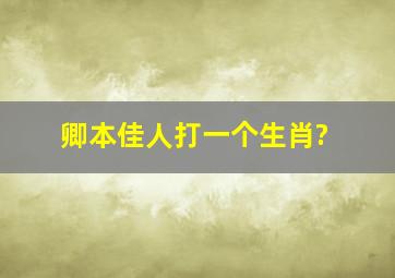 卿本佳人打一个生肖?