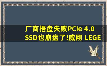 厂商捂盘失败,PCIe 4.0 SSD也崩盘了!威刚 LEGEND 840 SSD体验 