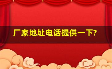 厂家地址电话提供一下?