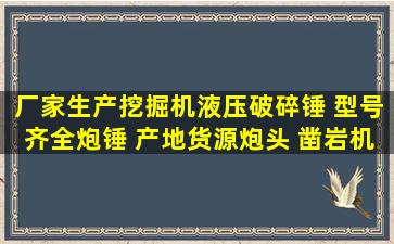 厂家生产挖掘机液压破碎锤 型号齐全炮锤 产地货源炮头 凿岩机械...