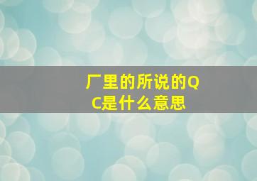 厂里的所说的QC是什么意思 