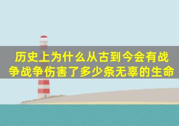 历史上为什么从古到今会有战争(战争伤害了多少条无辜的生命(